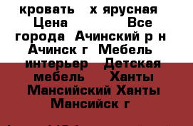 кровать 2-х ярусная › Цена ­ 12 000 - Все города, Ачинский р-н, Ачинск г. Мебель, интерьер » Детская мебель   . Ханты-Мансийский,Ханты-Мансийск г.